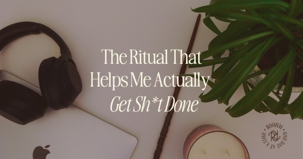 graphic of blog title, flatlay background with "the ritual that helps me actually get sh*t done" written on top as well as a roohm logo