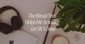 graphic of blog title, flatlay background with "the ritual that helps me actually get sh*t done" written on top as well as a roohm logo