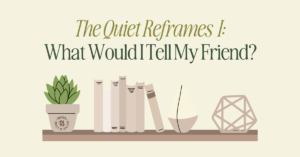 Cover Image, library shelf at the bottom with text above that reads "the quiet reframes I: what would i tell my friend?"