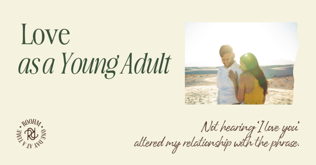 Text: "Love as a Young Adult" - Not hearing ‘I love you’ altered my relationship with the phrase.