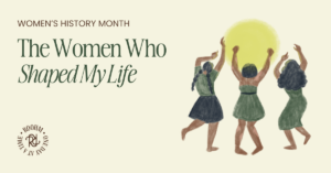 Women's History Month: The Women Who Shaped My Life Title Image