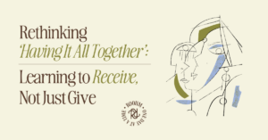 header image that says: "Rethinking ‘Having It All Together’: Learning to Receive, Not Just Give "